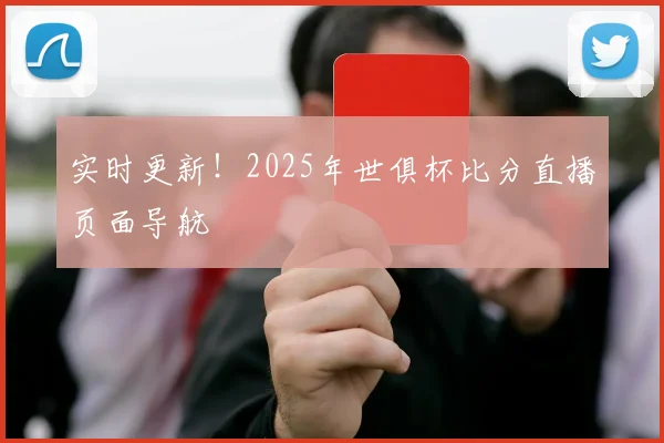 实时更新！2025年世俱杯比分直播页面导航